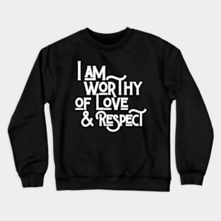 I Am Worthy Of Love And Respect Crewneck Sweatshirt